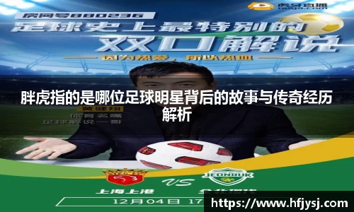 胖虎指的是哪位足球明星背后的故事与传奇经历解析