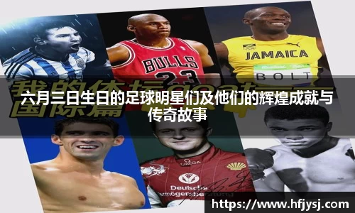 六月三日生日的足球明星们及他们的辉煌成就与传奇故事